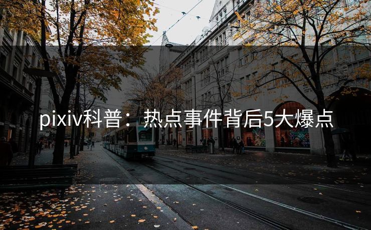 pixiv科普：热点事件背后5大爆点